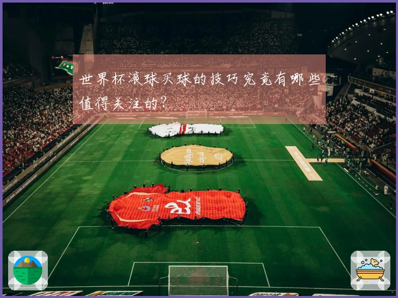 世界杯滚球买球的技巧究竟有哪些值得关注的？