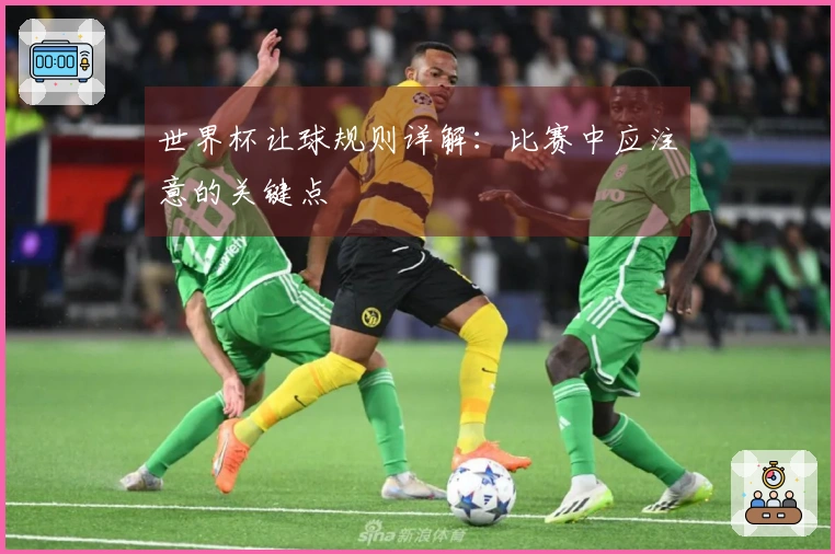 世界杯让球规则详解：比赛中应注意的关键点