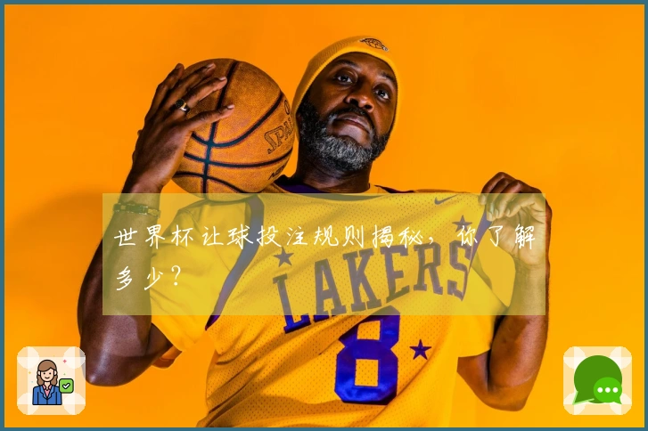 世界杯让球投注规则揭秘，你了解多少？